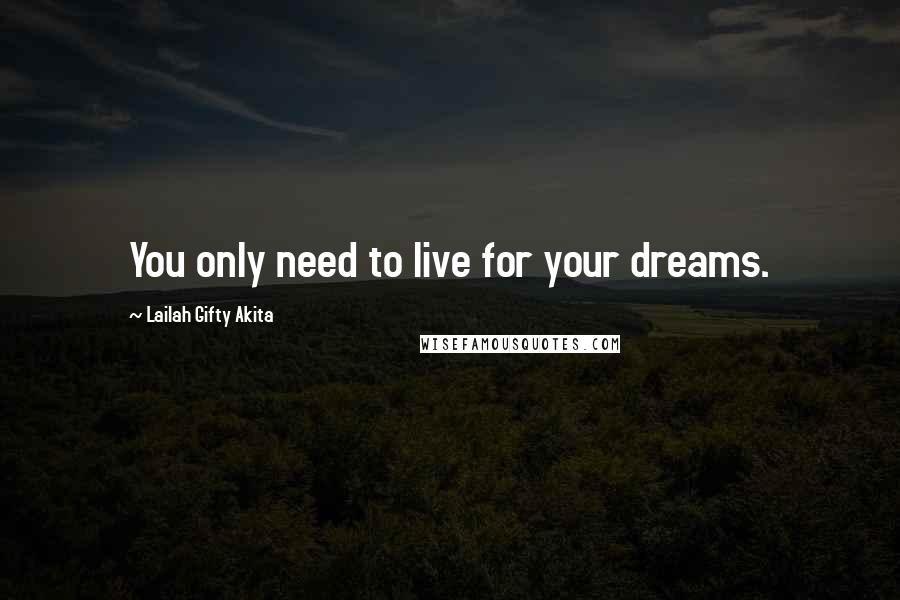 Lailah Gifty Akita Quotes: You only need to live for your dreams.