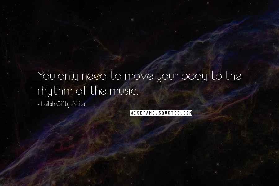 Lailah Gifty Akita Quotes: You only need to move your body to the rhythm of the music.