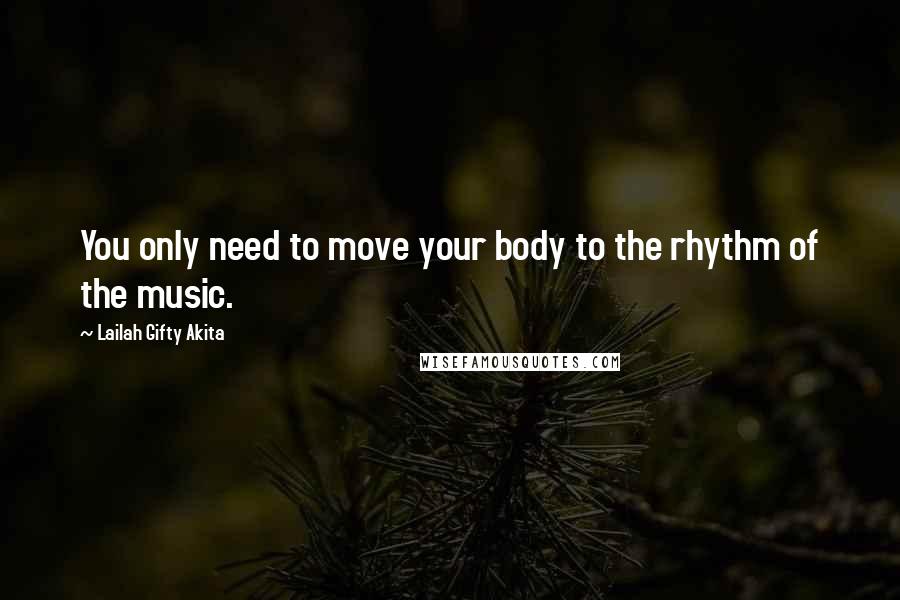 Lailah Gifty Akita Quotes: You only need to move your body to the rhythm of the music.