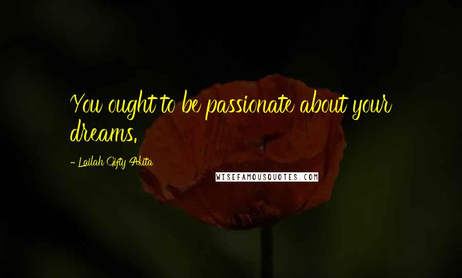 Lailah Gifty Akita Quotes: You ought to be passionate about your dreams.