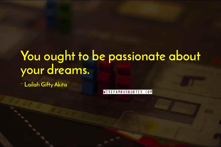 Lailah Gifty Akita Quotes: You ought to be passionate about your dreams.