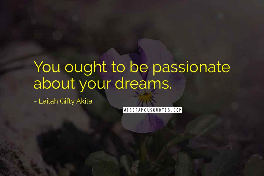 Lailah Gifty Akita Quotes: You ought to be passionate about your dreams.