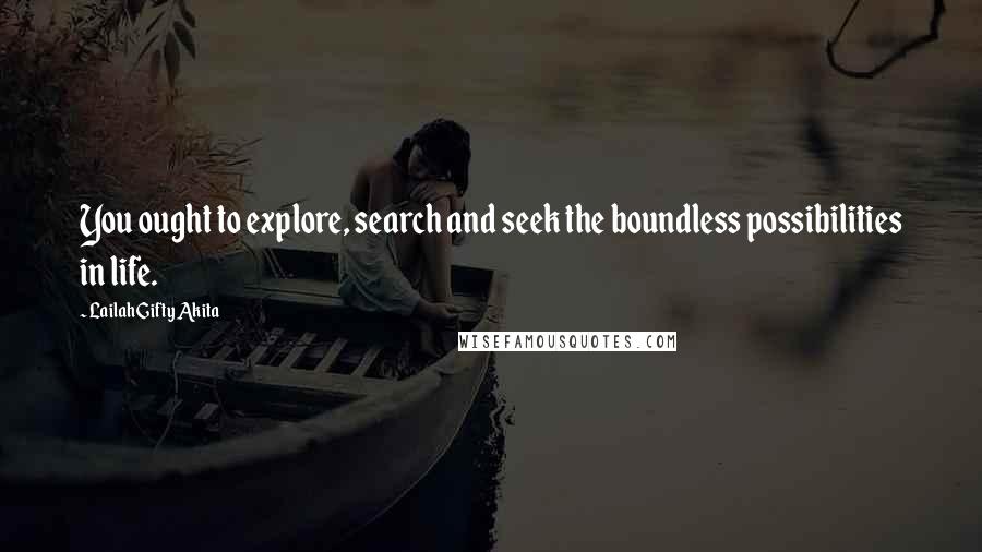 Lailah Gifty Akita Quotes: You ought to explore, search and seek the boundless possibilities in life.