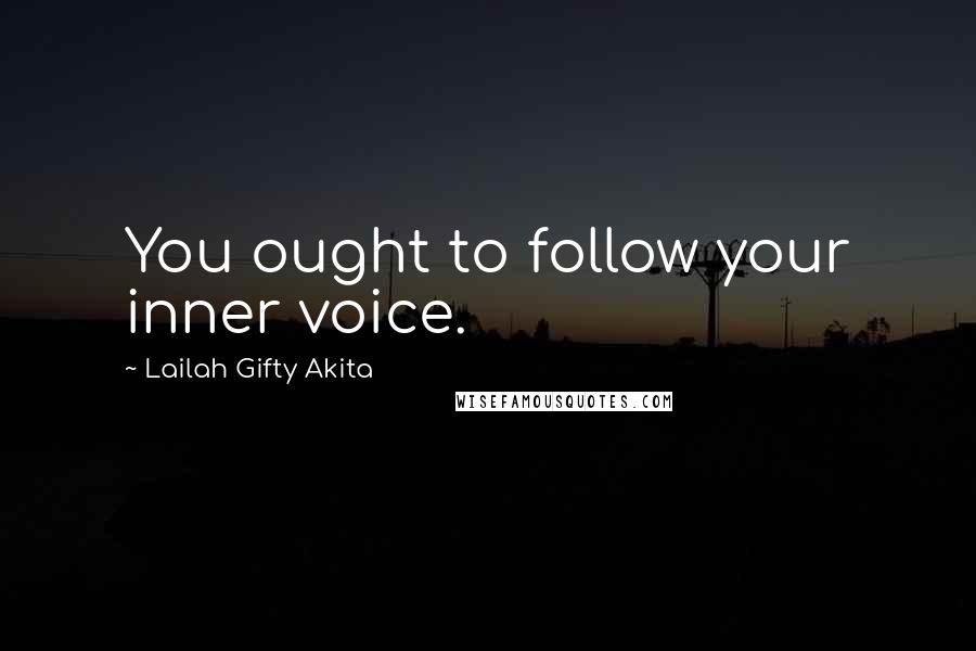 Lailah Gifty Akita Quotes: You ought to follow your inner voice.