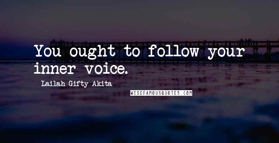 Lailah Gifty Akita Quotes: You ought to follow your inner voice.