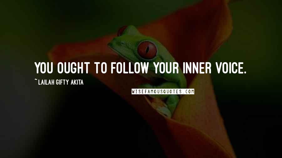 Lailah Gifty Akita Quotes: You ought to follow your inner voice.