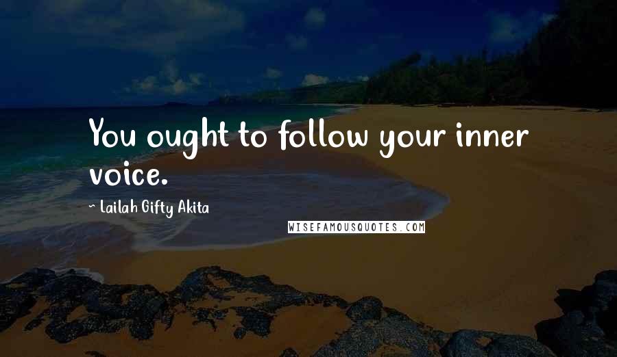 Lailah Gifty Akita Quotes: You ought to follow your inner voice.