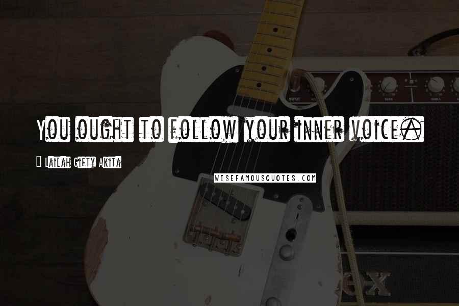 Lailah Gifty Akita Quotes: You ought to follow your inner voice.