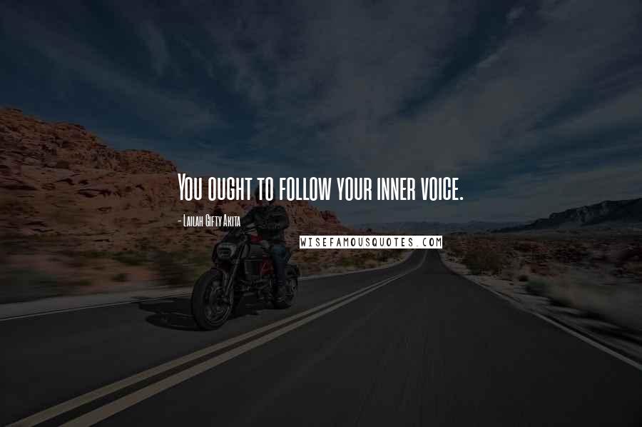 Lailah Gifty Akita Quotes: You ought to follow your inner voice.