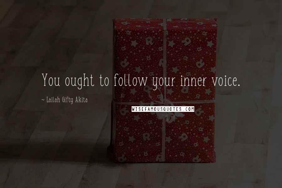 Lailah Gifty Akita Quotes: You ought to follow your inner voice.