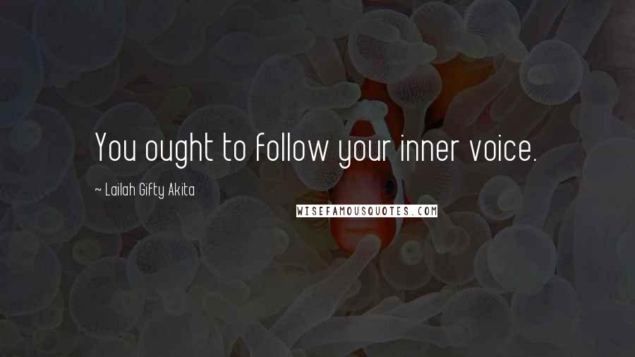 Lailah Gifty Akita Quotes: You ought to follow your inner voice.