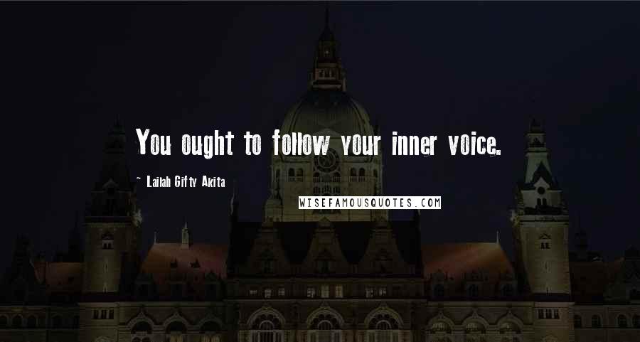 Lailah Gifty Akita Quotes: You ought to follow your inner voice.