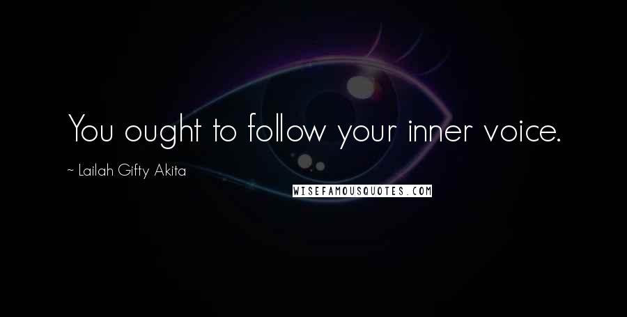 Lailah Gifty Akita Quotes: You ought to follow your inner voice.