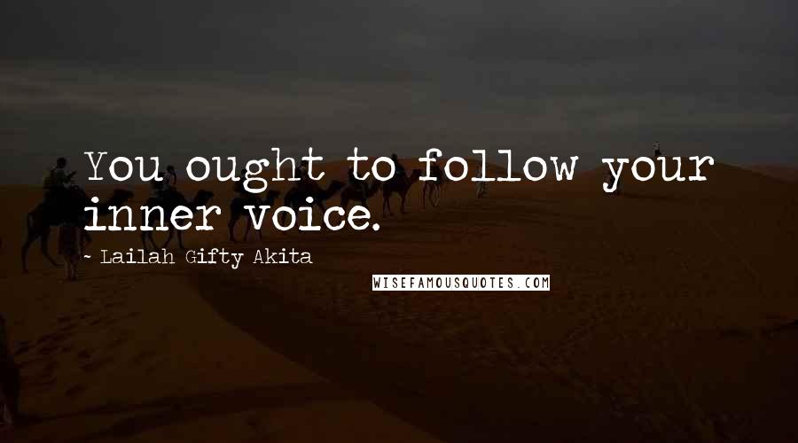 Lailah Gifty Akita Quotes: You ought to follow your inner voice.