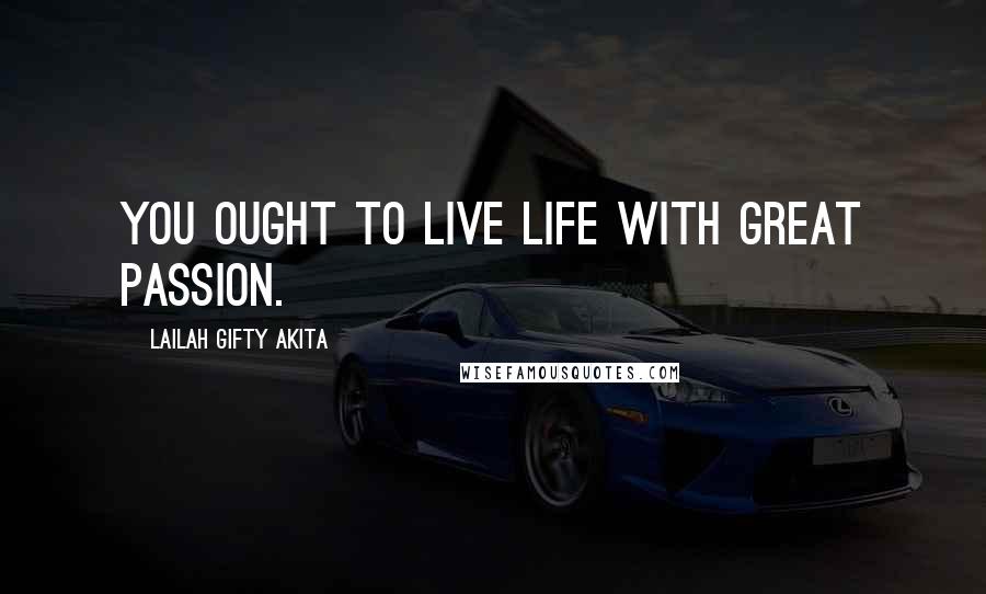 Lailah Gifty Akita Quotes: You ought to live life with great passion.