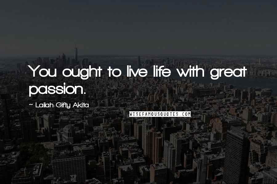 Lailah Gifty Akita Quotes: You ought to live life with great passion.