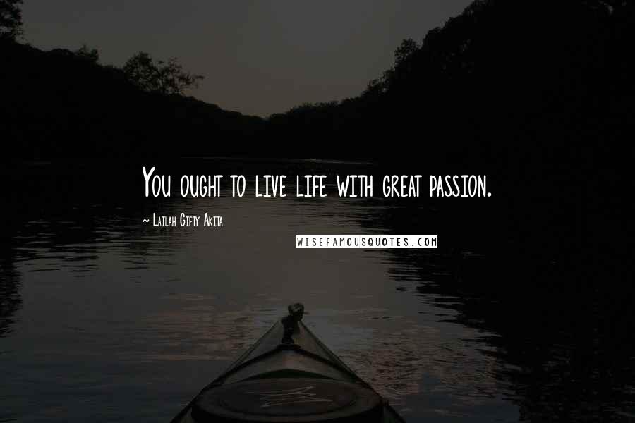 Lailah Gifty Akita Quotes: You ought to live life with great passion.