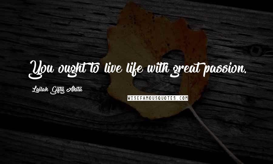 Lailah Gifty Akita Quotes: You ought to live life with great passion.