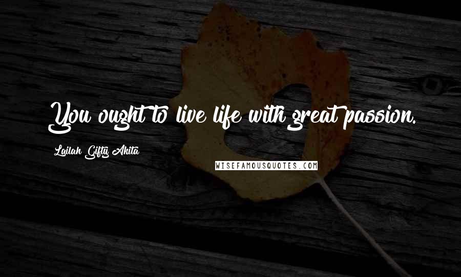 Lailah Gifty Akita Quotes: You ought to live life with great passion.