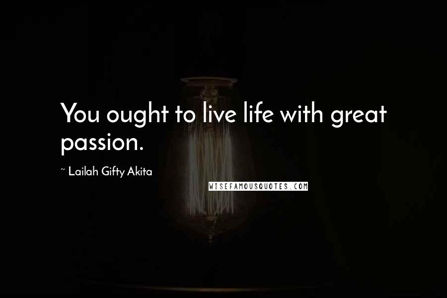 Lailah Gifty Akita Quotes: You ought to live life with great passion.