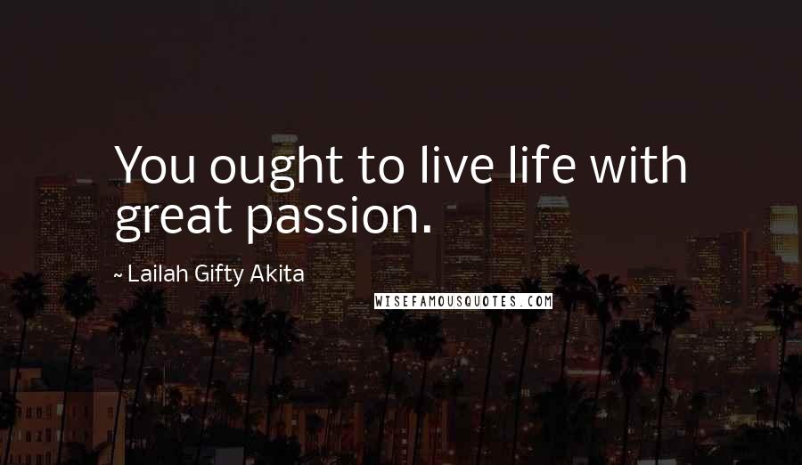 Lailah Gifty Akita Quotes: You ought to live life with great passion.