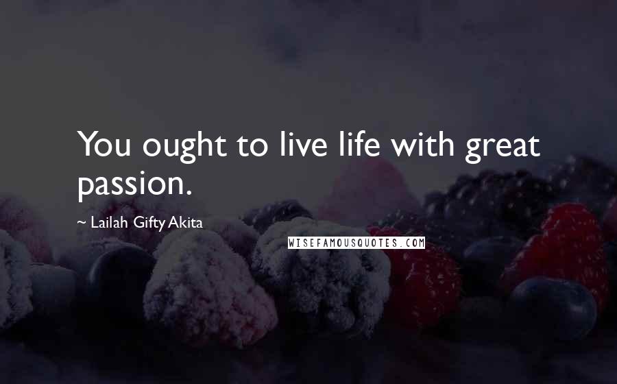 Lailah Gifty Akita Quotes: You ought to live life with great passion.