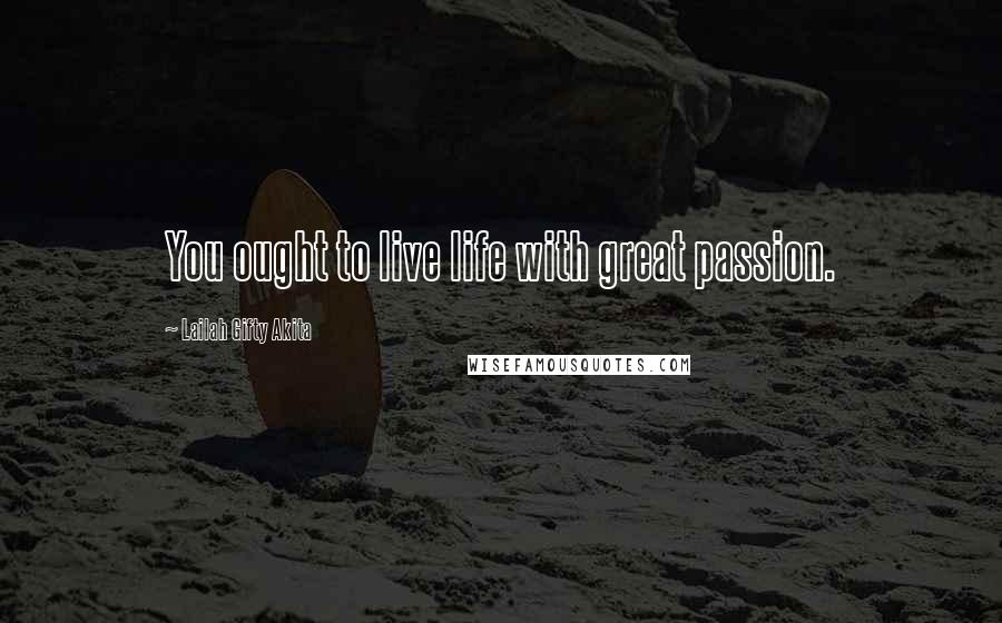 Lailah Gifty Akita Quotes: You ought to live life with great passion.