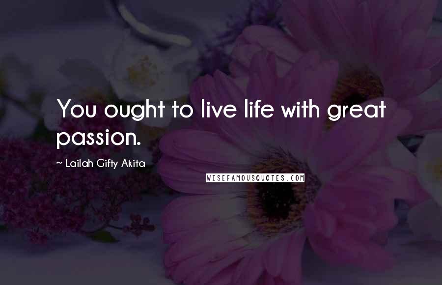 Lailah Gifty Akita Quotes: You ought to live life with great passion.