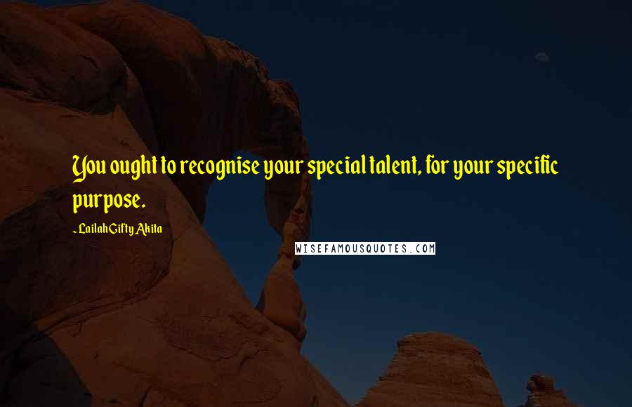 Lailah Gifty Akita Quotes: You ought to recognise your special talent, for your specific purpose.