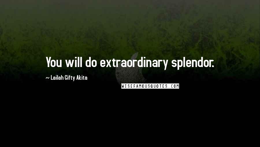 Lailah Gifty Akita Quotes: You will do extraordinary splendor.