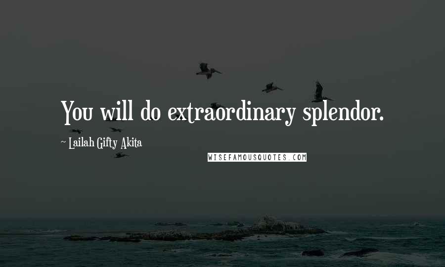 Lailah Gifty Akita Quotes: You will do extraordinary splendor.