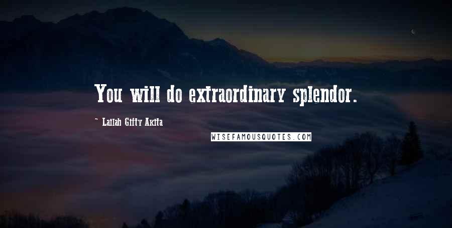 Lailah Gifty Akita Quotes: You will do extraordinary splendor.
