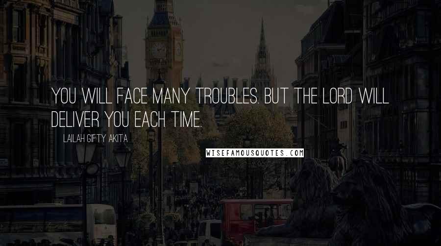 Lailah Gifty Akita Quotes: You will face many troubles. But the Lord will deliver you each time.