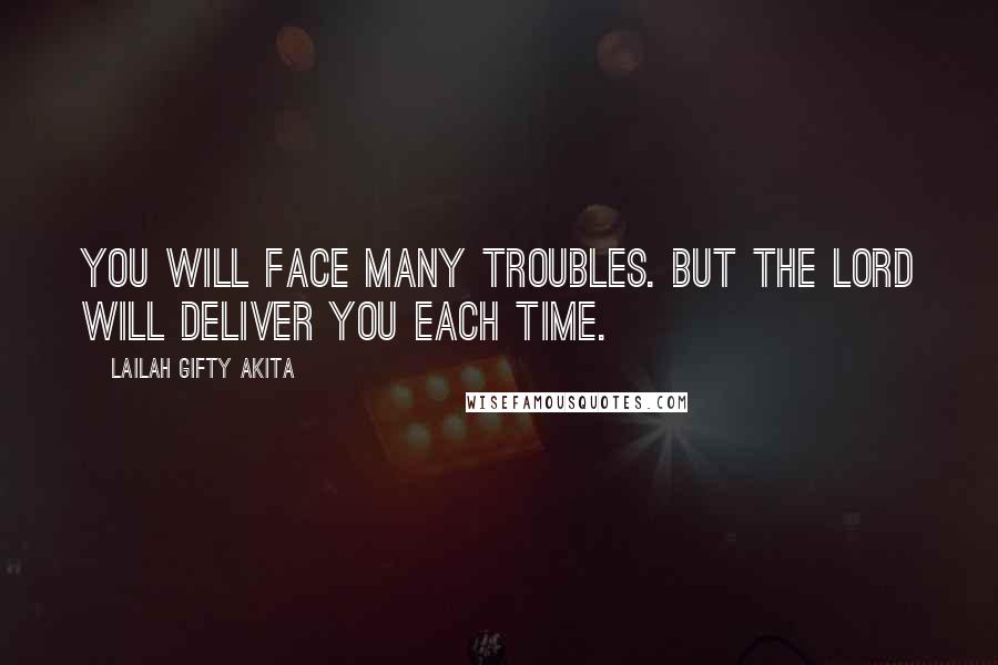 Lailah Gifty Akita Quotes: You will face many troubles. But the Lord will deliver you each time.
