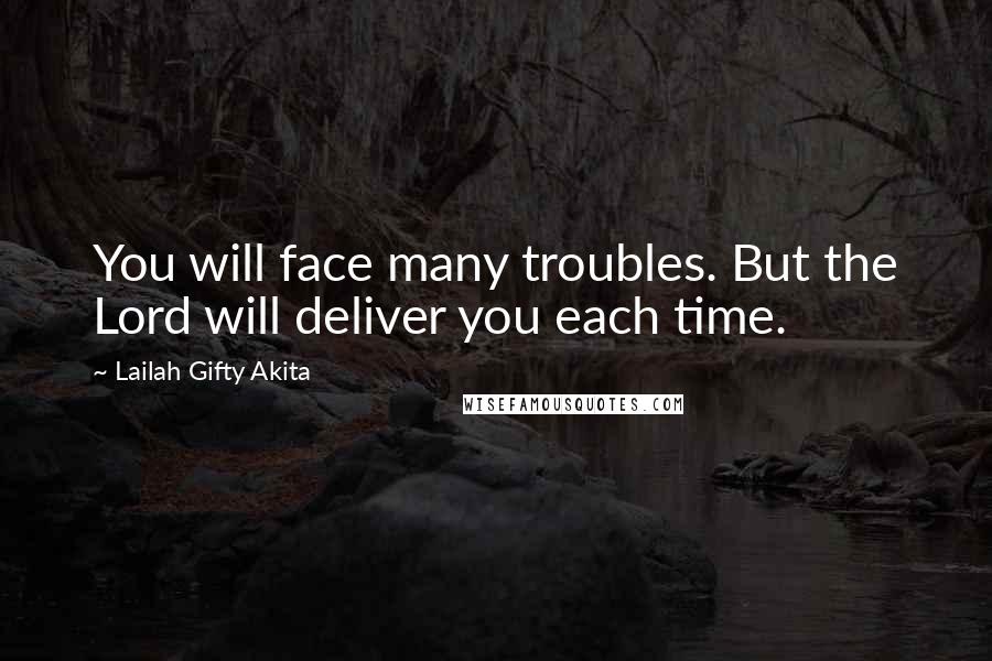 Lailah Gifty Akita Quotes: You will face many troubles. But the Lord will deliver you each time.