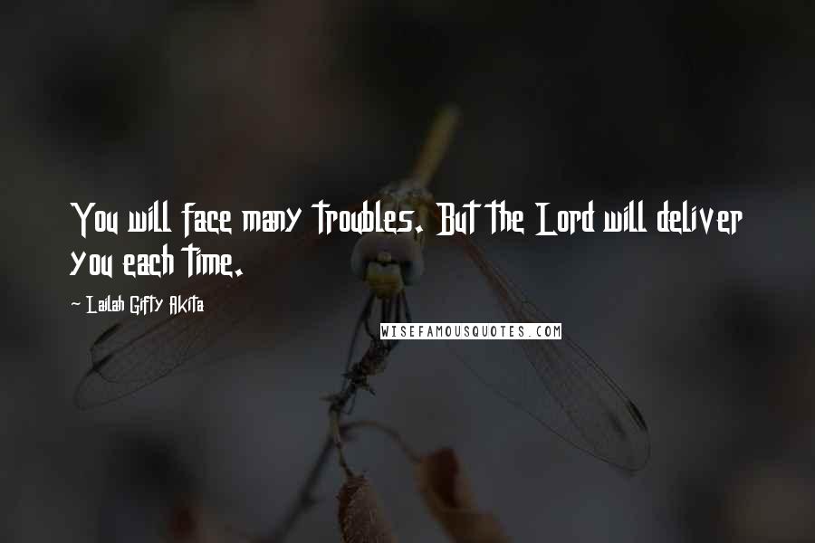 Lailah Gifty Akita Quotes: You will face many troubles. But the Lord will deliver you each time.