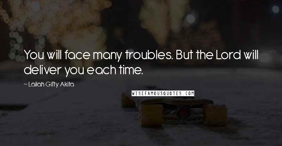 Lailah Gifty Akita Quotes: You will face many troubles. But the Lord will deliver you each time.