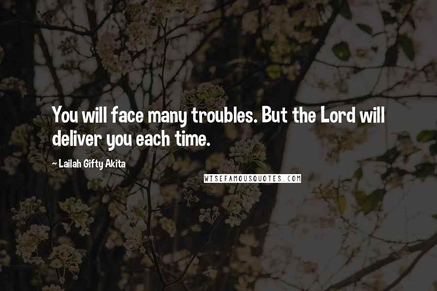 Lailah Gifty Akita Quotes: You will face many troubles. But the Lord will deliver you each time.