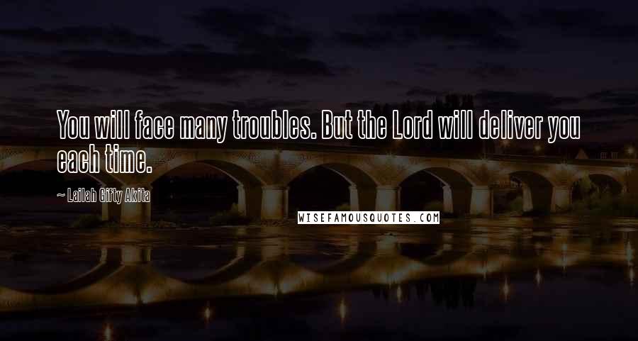 Lailah Gifty Akita Quotes: You will face many troubles. But the Lord will deliver you each time.