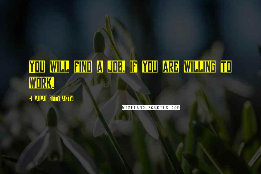Lailah Gifty Akita Quotes: You will find a job, if you are willing to work.