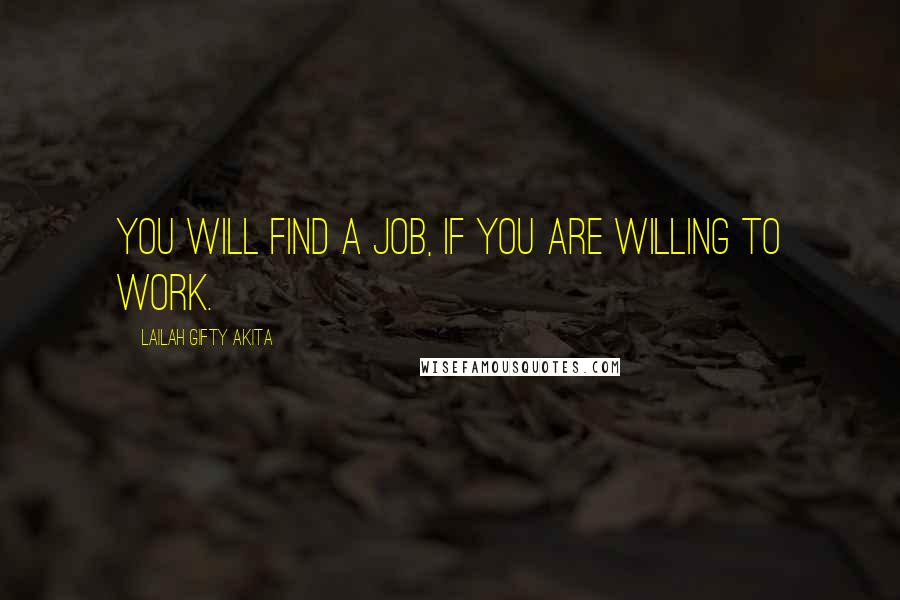 Lailah Gifty Akita Quotes: You will find a job, if you are willing to work.