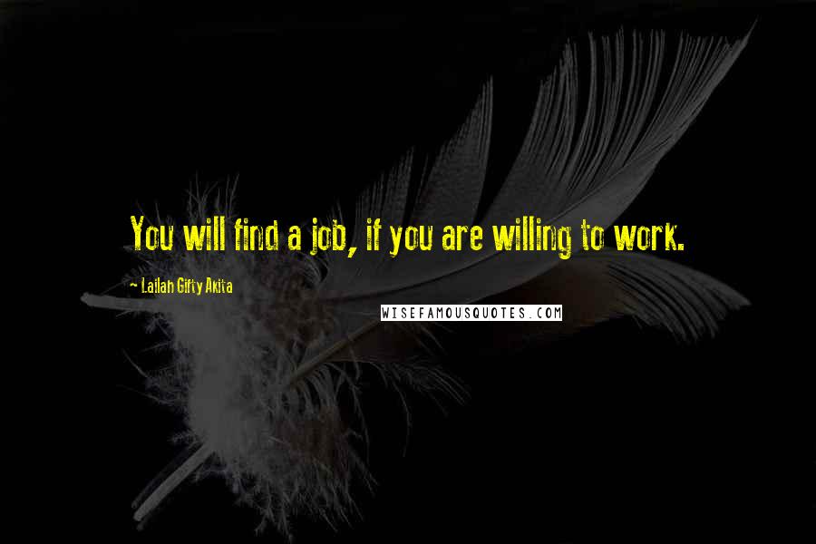 Lailah Gifty Akita Quotes: You will find a job, if you are willing to work.