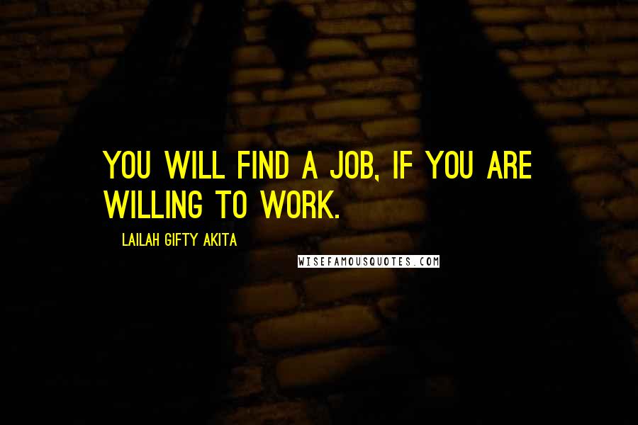 Lailah Gifty Akita Quotes: You will find a job, if you are willing to work.