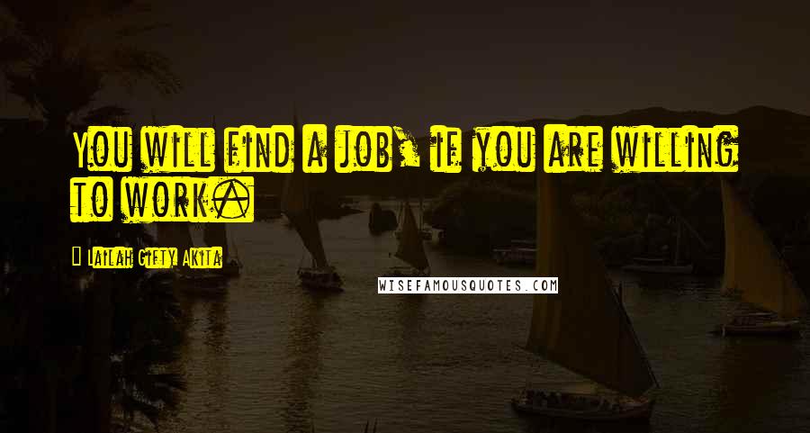 Lailah Gifty Akita Quotes: You will find a job, if you are willing to work.