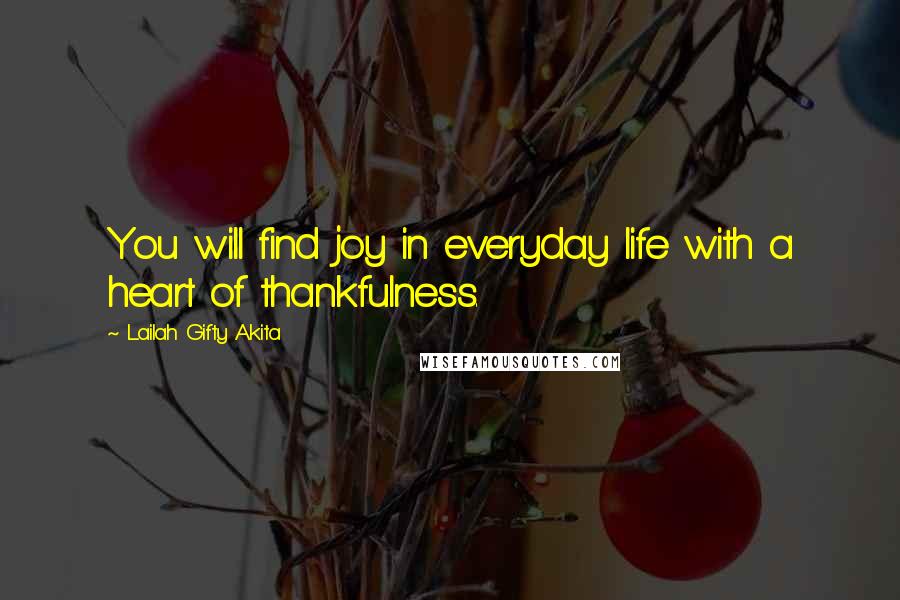 Lailah Gifty Akita Quotes: You will find joy in everyday life with a heart of thankfulness.