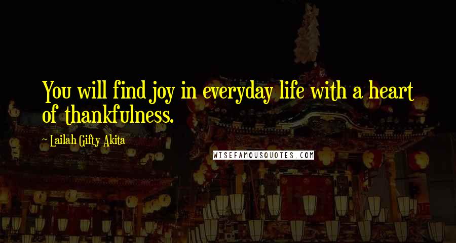 Lailah Gifty Akita Quotes: You will find joy in everyday life with a heart of thankfulness.