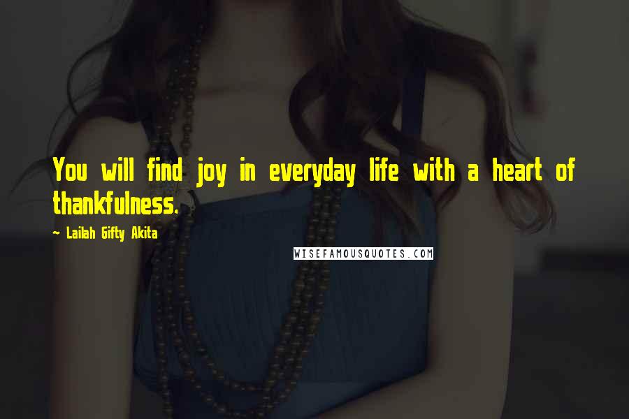 Lailah Gifty Akita Quotes: You will find joy in everyday life with a heart of thankfulness.