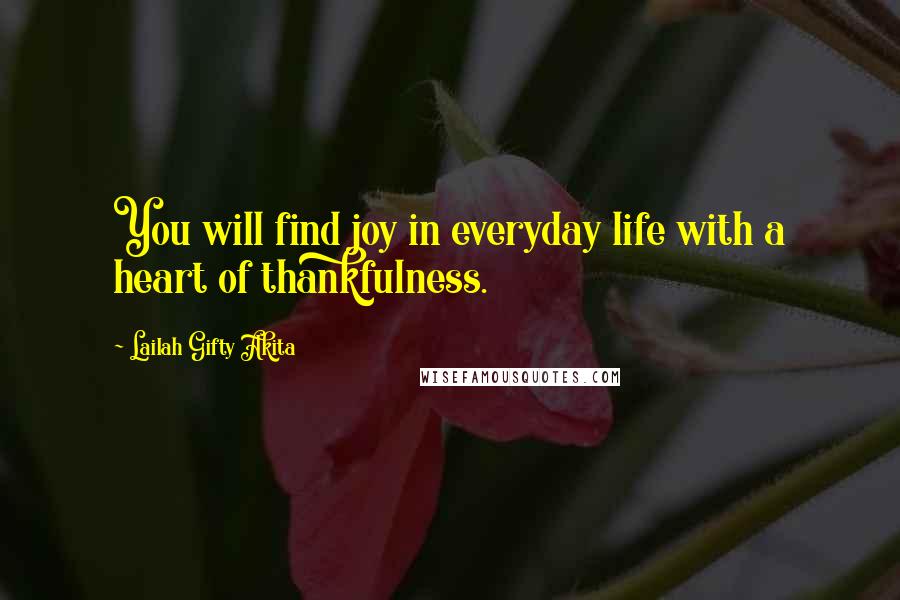 Lailah Gifty Akita Quotes: You will find joy in everyday life with a heart of thankfulness.