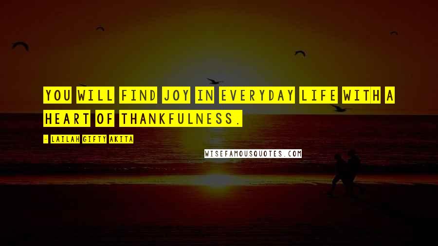 Lailah Gifty Akita Quotes: You will find joy in everyday life with a heart of thankfulness.