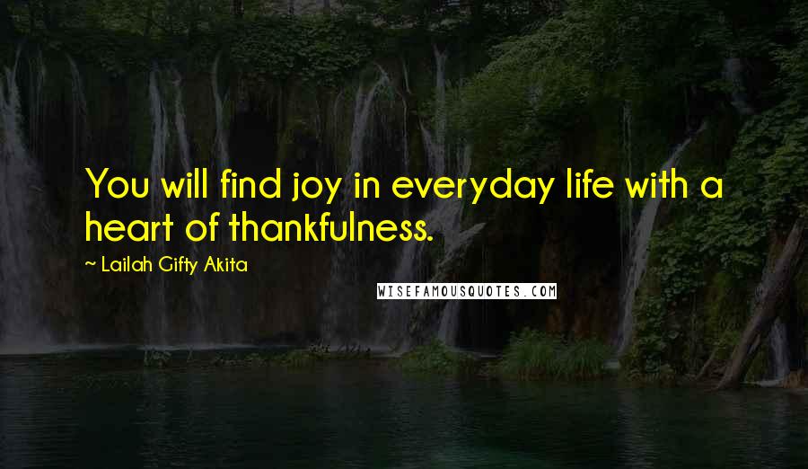 Lailah Gifty Akita Quotes: You will find joy in everyday life with a heart of thankfulness.